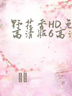 野花香HD免费高清版6高清版