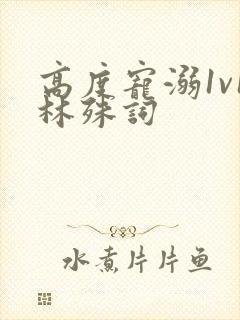 高度宠溺1v1林殊词