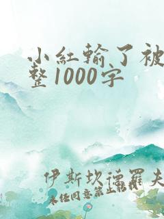 小红输了被小明整1000字