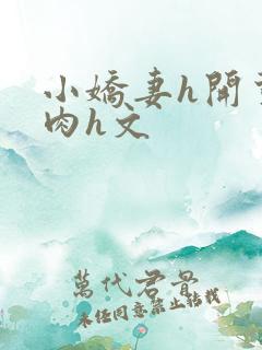 小娇妻h开荤粗肉h文