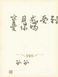 宝贝感受到它在爱你吗