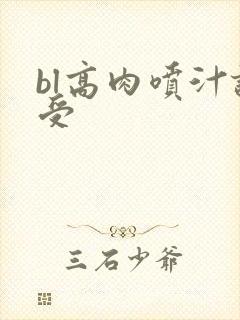 bl高肉喷汁诱受