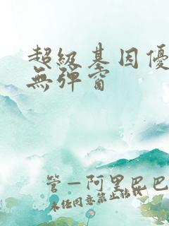 超级基因优化液无弹窗