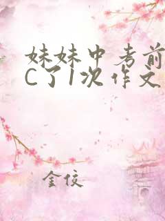 妹妹中考前让我C了1次作文啊