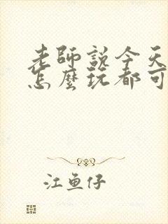 老师说今天随我怎么玩都可以