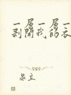 一层一层一层的剥开我的衣服