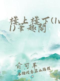 楼上楼下(1v1)笔趣阁