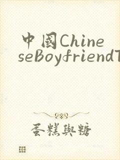 中国ChineseBoyfriendTV