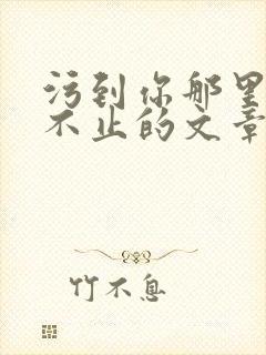 污到你那里滴水不止的文章