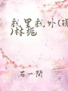 戏里戏外(现场)林栀