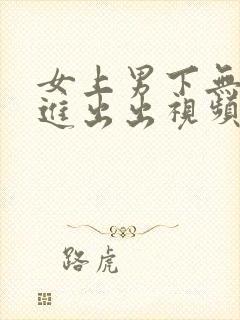 女上男下无套进进出出视频