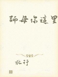 师母你这里好大