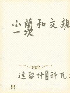 小兰和交亲乱第一次