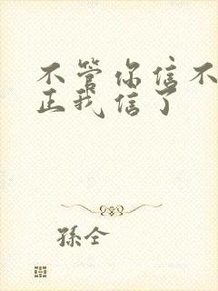 不管你信不信反正我信了