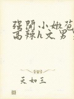 强开小嫩苞h文高辣h文男男