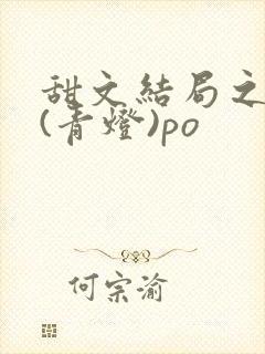 甜文结局之后 (青灯)po