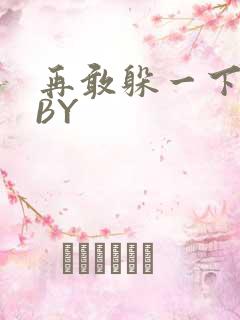 再敢躲一下试试BY