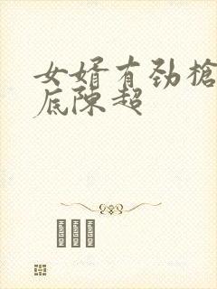 女婿有劲枪枪到底陈超