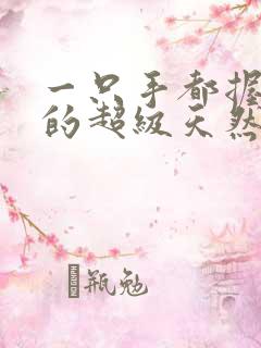 一只手都握不住的超级天然