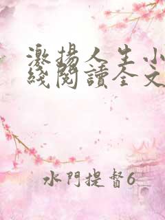 激扬人生小说在线阅读全文无弹窗