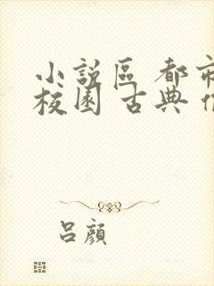 小说区 都市 校园 古典 偷拍