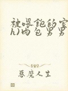 被喂饱的室友(h)肉包男男