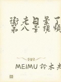 卫老日晕了淑蓉第八章视频