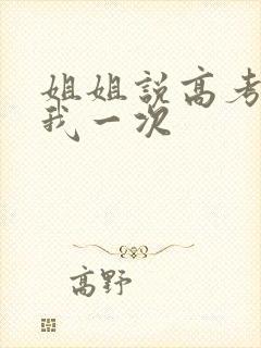 姐姐说高考前给我一次