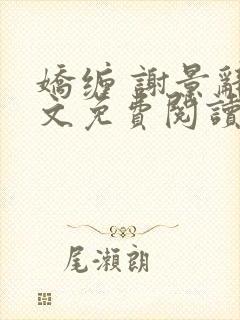 娇缠 谢景辞全文免费阅读