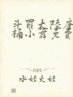 斗罗大陆唐三爆桶小舞免费