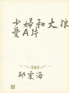 少妇和大狼拘作爱A片