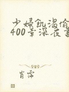 少妇饥渴偷公乱400章深夜书屋