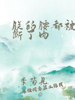 朕的腰都被你折断了肉