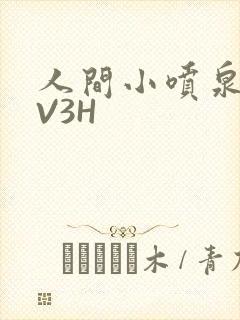 人间小喷泉H1V3H