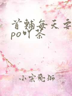 首辅每天要不够po吖茶