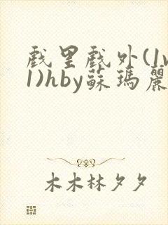 戏里戏外(1v1)hby苏玛丽