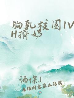 胸乳校园1V1H挤奶