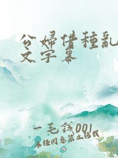 公妇借种乱h中文字幕