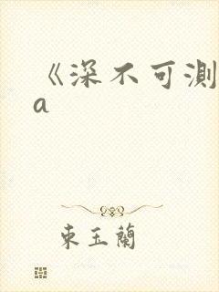 《深不可测》双a