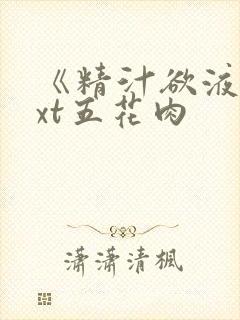 《精汁欲液》txt五花肉