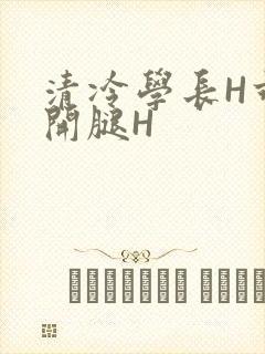 清冷学长H乖打开腿H