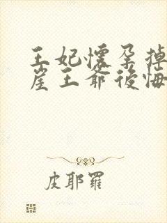 王妃怀孕掉下悬崖王爷后悔了