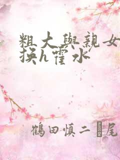 粗大与亲女伦交换h霍水