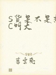 S货是不是想挨C叫大