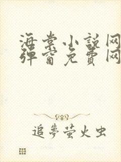 海棠小说网-无弹窗免费网络小说阅读网下4千