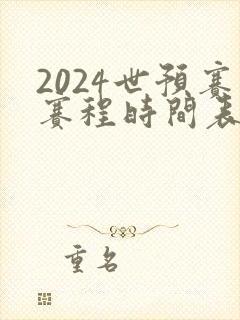 2024世预赛赛程时间表最新
