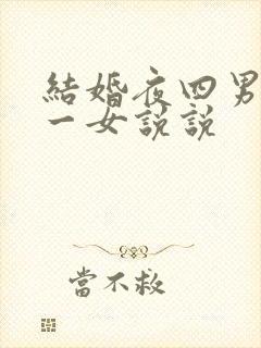结婚夜四男共享一女说说