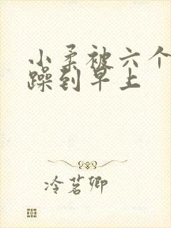 小柔被六个男人躁到早上