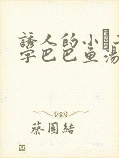 诱人的小峓子4字巴巴鱼汤饭