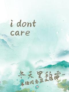 i dont care